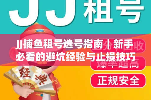 JJ捕鱼租号选号指南｜新手必看的避坑经验与止损技巧